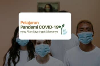 Pelajaran Hidup dari Pandemi COVID-19 yang Akan Saya Ingat Selamanya